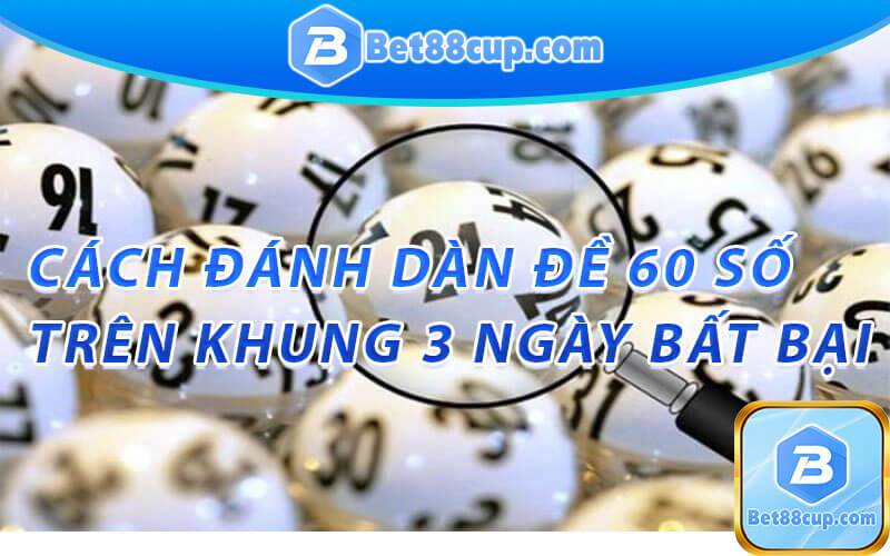 Dàn đề 60 số đánh trên khung 3 ngày