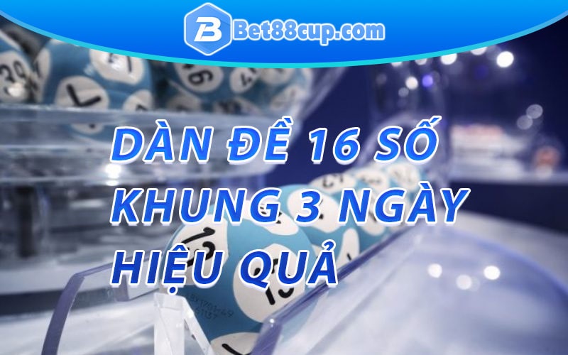 Dàn đề 16 số khung 3 ngay hiệu quả nhất