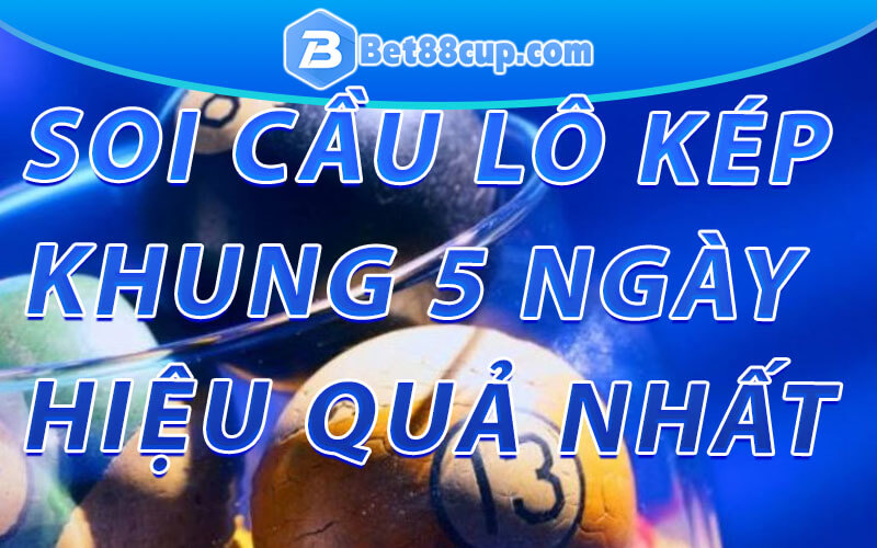 Soi cầu lô kép khung 5 ngày hiệu quả nhất