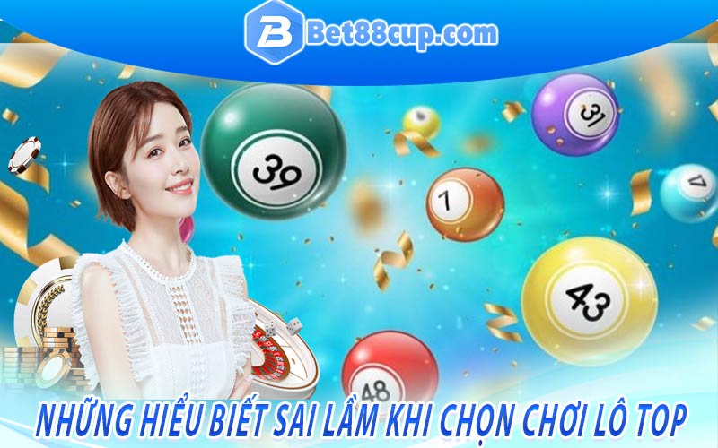 Những hiểu biết sai lầm khi chọn chơi lô top