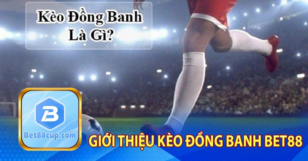 Giới thiệu kèo đồng banh Bet88