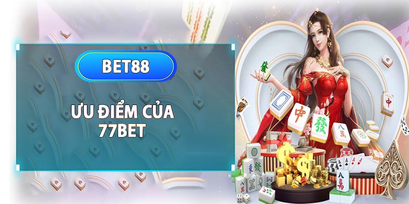 Ưu điểm của nhà cái 77bet